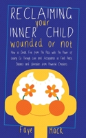 Reclaiming Your Inner Child: Wounded or Not How To Break Free from The Past with The Power of Letting Go Through Love and Acceptance to Find Peace, B0BSB6TT6X Book Cover