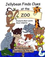Jellybean Finds Clues at the Zoo: Elizabetta Bear Learns About Adoption 1495401839 Book Cover
