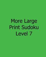 More Large Print Sudoku Level 7: 80 Easy to Read, Large Print Sudoku Puzzles 1482553147 Book Cover