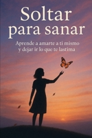 Soltar para sanar: Aprende a amarte a ti mismo y dejar ir lo que te lastima (Spanish Edition) B0F533J36N Book Cover