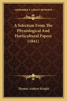 A Selection From The Physiological And Horticultural Papers 0548860386 Book Cover