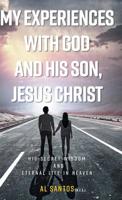 My Experiences with God and his Son, Jesus Christ: His Secret Wisdom and Eternal Life in Heaven 1525528459 Book Cover