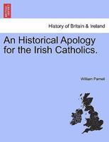 An Historical Apology For The Irish Catholics 1241548218 Book Cover