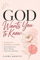 God Wants You to Know: 90 Days of Powerful Letters Reminding Every Weary Woman That God Is Still Near 0557894867 Book Cover