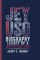 JEY USO BIOGRAPHY: Legacy of a Wrestling Icon B0F5N57K38 Book Cover