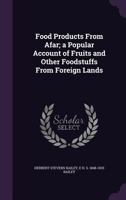 Food Products From Afar; a Popular Account of Fruits and Other Foodstuffs From Foreign Lands 1359728953 Book Cover