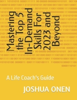 Mastering the Top 5 In-Demand Skills For 2023 and Beyong: A Life Coach's Guide B0CK9W6WDZ Book Cover