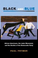 Black and Blue: African Americans, the Labor Movement, and the Decline of the Democratic Party (Princeton Studies in American Politics) 0691134650 Book Cover