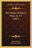 The Works Of Henry Ware, Jr. V3 1120937477 Book Cover