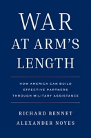 War at Arm's Length: How America Can Build Effective Partners Through Military Assistance 0300278306 Book Cover