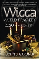Wicca World Mastery 2020: (4 BOOKS IN 1): The Complete Guide to Discovering the Magic World of Witchcrafts and Knowing the Secrets of Candles, Herbs and Crystals B08L2Q5YQV Book Cover