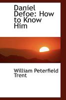 Daniel Defoe: How To Know Him 0469294655 Book Cover