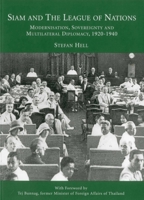 Siam and the League of Nations: Modernisation, Sovereignty and Multilateral Diplomacy, 1920-1940 9749863895 Book Cover