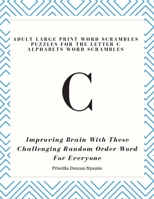 Adult Large Print Word Scrambles Puzzles for the Letter C Alphabets Word Scrambles: Improving Brain with These Challenging Random Order Word for Everyone 1088823858 Book Cover