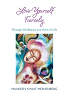Love Yourself Fiercely: Through the Beauty and Ache of Life B0CH2CVV7B Book Cover