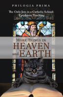 More Things in Heaven and Earth: The Only Jew in a Catholic School: Epiphanic Teaching 1489716637 Book Cover