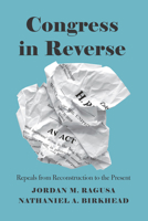 Congress in Reverse: Repeals from Reconstruction to the Present 022671747X Book Cover