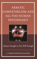 Akratic Compatibilism and All Too Human Psychology: Almost Enough Is Free Will Enough 1666919489 Book Cover