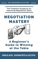 Negotiation Mastery: A Beginner's Guide to Winning at the Table B0C9SDJZ9N Book Cover