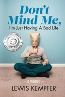 Don't Mind Me, I'm Just Having a Bad Life: A Memoir 1543970753 Book Cover