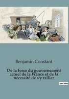 De la force du gouvernement actuel de la France et de la nécessité de s'y rallier (French Edition) B0CSCWMSM6 Book Cover
