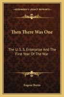 Then There Was One: The U. S. S. Enterprise And The First Year Of The War 116315850X Book Cover