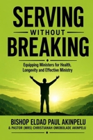 Serving Without Breaking: Equipping Ministers for Health, Longevity and Effective Ministry B0GYCBWNQQ Book Cover