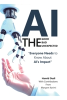 AI - The Good, The Bad, and The Unexpected: What Everyone Needs to Know About AI’s Impact on Life, Work, and Society (AI for Business Transformation: ... AI Adoption, Leadership, and Maturity) 1068372133 Book Cover
