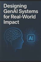 Designing GenAI Systems for Real-World Impact B0FMPNZW7D Book Cover