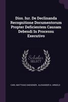 Diss. Iur. de Declinanda Recognitione Documentorum Propter Deficientem Causam Debendi in Processu Executivo 1342377389 Book Cover