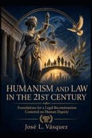 HUMANISM AND LAW IN THE TWENTY-FIRST CENTURY: Foundations for a legal reconstruction centered on human dignity B0H11ZTS6J Book Cover
