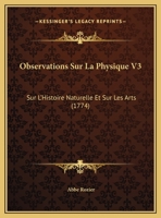 Observations Sur La Physique V3: Sur L'Histoire Naturelle Et Sur Les Arts (1774) 1165614405 Book Cover