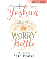 Joshua - Women's Bible Study Leader Guide: Winning the Worry Battle 1501813625 Book Cover