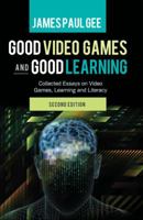 Good Video Games and Good Learning: Collected Essays on Video Games, Learning and Literacy (New Literacies and Digital Epistemologies) 0820497037 Book Cover