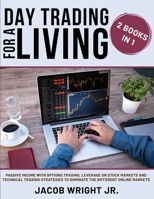 Day Trading for a Living: 2 Books in 1: Passive Income with Options Trading, Leverage on Stock Markets and Technical Trading Strategies to Dominate the Different Online Markets 1801155909 Book Cover