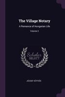 The Village Notary: A Romance of Hungarian Life; Volume 2 1021927465 Book Cover