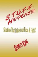 S.T.U.F.F. Happens!!!: Situations That Unleash Our Focus & Faith! 1532895755 Book Cover