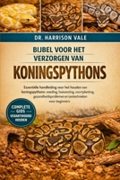 BIJBEL VOOR HET VERZORGEN VAN KONINGSPYTHONS: Essentiële handleiding voor het houden van koningspythons: voeding, huisvesting, voortplanting, ... tamtechnieken voor beginners (Dutch Edition) B0GH7YRWVQ Book Cover