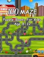 100 Maze Puzzle Books For Kids Age 8-12: Easy to Hard Maze Puzzle Stress Relief and Relaxation Book B084DHD3VG Book Cover