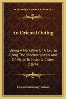 An Oriental Outing: Being a Narrative of a Cruise Along the Mediterranean and of Visits to Historic Cities (Classic Reprint) 1164574906 Book Cover
