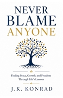 Never Blame Anyone: Finding Peace, Growth, and Freedom Through Life's Lessons B0HK4BXQP9 Book Cover