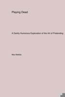 Playing Dead: A Darkly Humorous Exploration of the Art of Pretending 1779611862 Book Cover