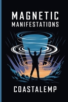 Magnetic Manifestations: Align Your Energy, Attract Your Desires, Create Your Dream Life B0DZ6SX9XR Book Cover