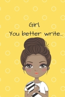 Girl, You Better Write: A Journal for the Young, Black, and Gifted Girls for Goal Tracking and Reflection 1693692120 Book Cover