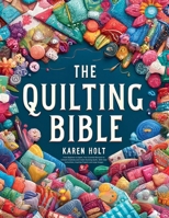 The Quilting Bible - From Beginner to Expert, Your Essential Resource to Unleash Creativity and Create Stunning Quilts. With Clear Instructions, Inspiring Projects and Large Images B0DZRG9LX6 Book Cover