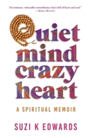 Quiet Mind Crazy Heart: A Spiritual Memoir B0B3J9599R Book Cover