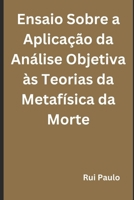 Ensaio Sobre a Aplicação da Análise Objetiva às Teorias da Metafísica da Morte (Portuguese Edition) B0DS97SHYG Book Cover