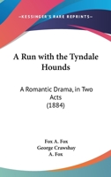 A Run With The Tyndale Hounds: A Romantic Drama, In Two Acts 1437465285 Book Cover
