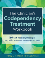 The Clinician's Codependency Treatment Workbook: 66 Self-Recovery Strategies for Clients Who Lose Themselves in Others 1683737288 Book Cover