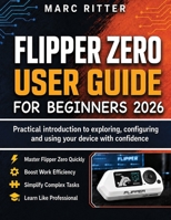 Flipper zero user guide for beginners 2026: Practical introduction to exploring, configuring and using your device with confidence (Computing) B0HFGQBVGD Book Cover